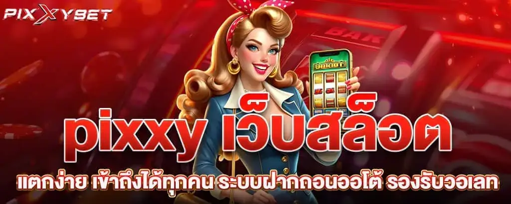 pixxy เว็บสล็อตแตกง่าย เข้าถึงได้ทุกคน ระบบฝากถอนออโต้ รองรับวอเลท