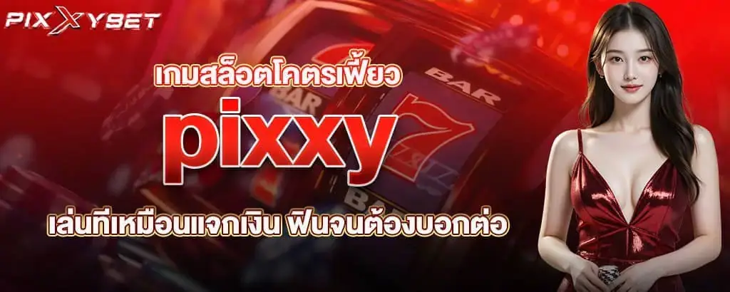 เกมสล็อตโคตรเฟี้ยว pixxy เล่นทีเหมือนแจกเงิน ฟินจนต้องบอกต่อ